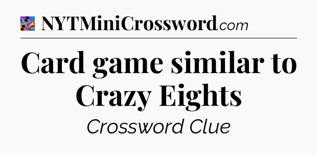 Card game similar to Crazy Eights Crossword Clue