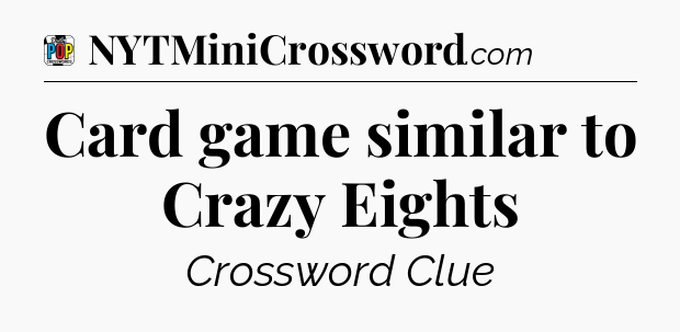 Card game similar to Crazy Eights Crossword Clue