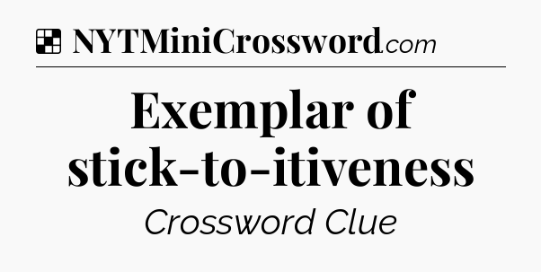 Solution: Exemplar of stick-to-itiveness - NYT Crossword