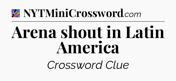 Arena shout in Latin America Crossword Clue
