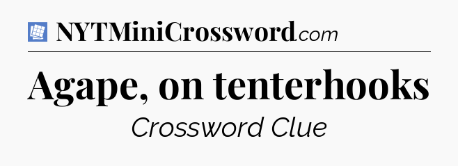 Agape, on tenterhooks Puzzle Page Crossword Clue