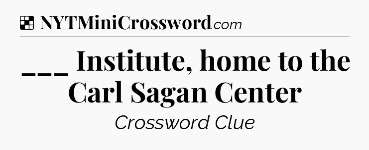 Solution: ___ Institute, home to the Carl Sagan Center - NYT Crossword