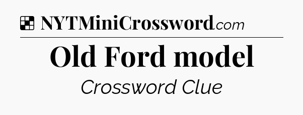 Solution: Old Ford model - NYT Crossword