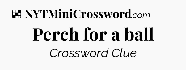 Solution: Perch for a ball - NYT Crossword