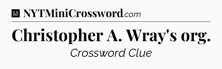 Christopher A. Wray's org - LA Times Crossword