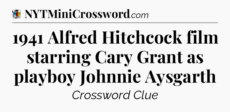 1941 Alfred Hitchcock film starring Cary Grant as playboy Johnnie Aysgarth Crossword Clue