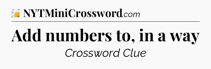 Add numbers to, in a way - 7 Little Words