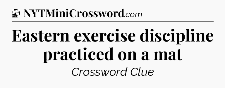 Eastern exercise discipline practiced on a mat - Daily Themed Classic Crossword