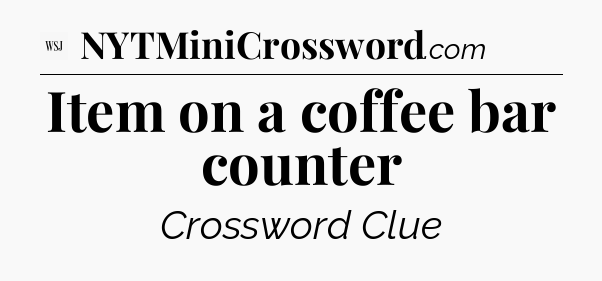 Item on a coffee bar counter - WSJ Crossword