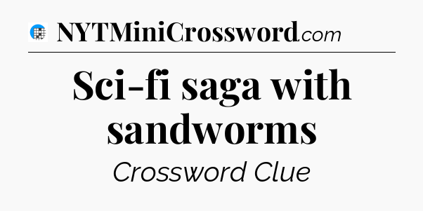 Sci-fi saga with sandworms Crossword Clue