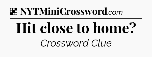 Solution: Hit close to home - NYT Crossword