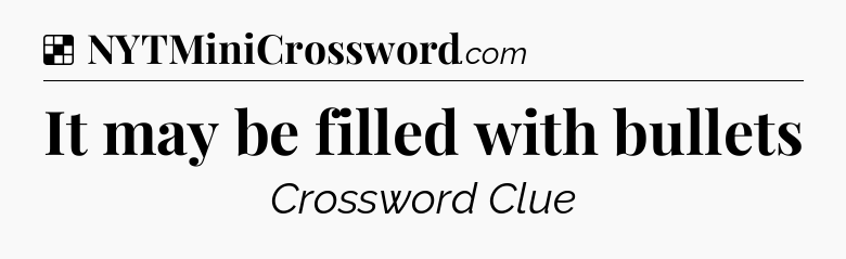 Solution: It may be filled with bullets - NYT Crossword