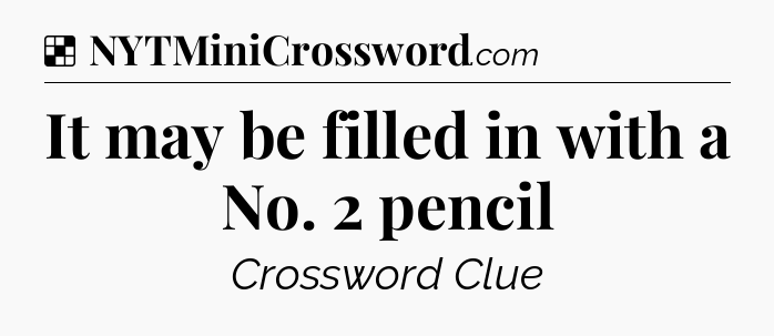 Solution: It may be filled in with a No. 2 pencil - NYT Crossword