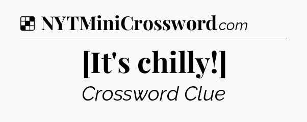 Solution: [It's chilly!] - NYT Crossword