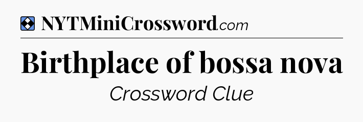 Solution: Birthplace of bossa nova - NYT Mini Crossword