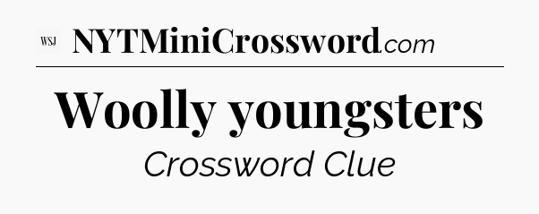 Woolly youngsters - WSJ Crossword