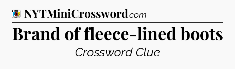 Brand of fleece-lined boots Crossword Clue