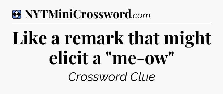Solution: Like a remark that might elicit a 