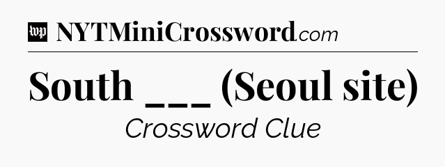South ___ (Seoul site) Crossword Clue