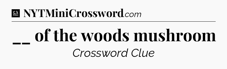 __ of the woods mushroom - LA Times Crossword