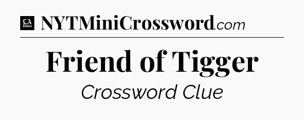 Friend of Tigger - LA Times Crossword