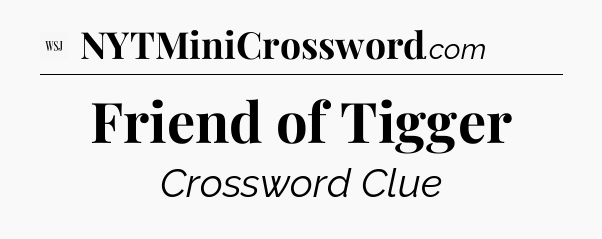Friend of Tigger - WSJ Crossword