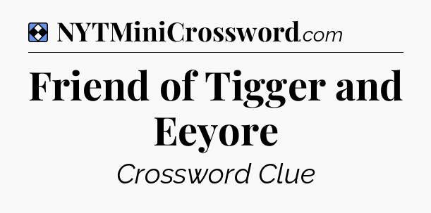Solution: Friend of Tigger and Eeyore - NYT Mini Crossword