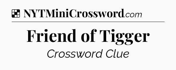 Solution: Friend of Tigger - NYT Crossword