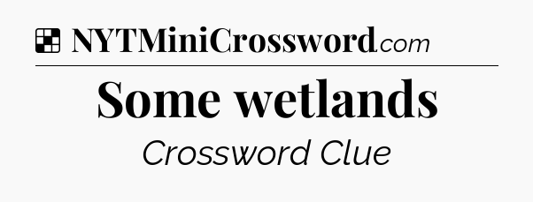 Solution: Some wetlands - NYT Crossword