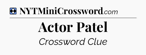 Solution: Actor Patel - NYT Mini Crossword