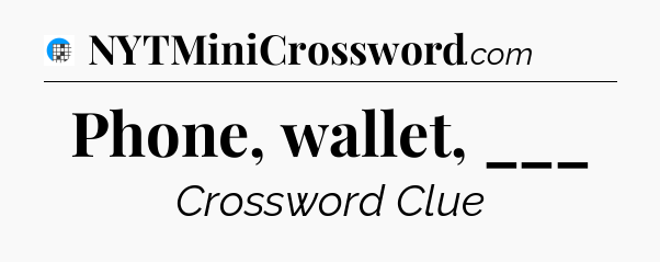 Phone, wallet, ___ Crossword Clue