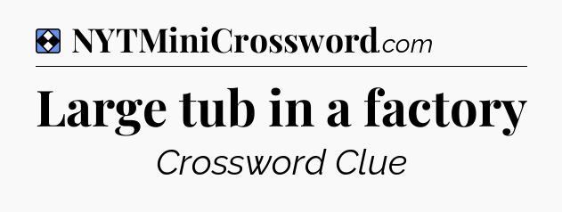 Solution: Large tub in a factory - NYT Mini Crossword
