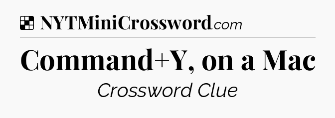 Solution: Command+Y, on a Mac - NYT Crossword