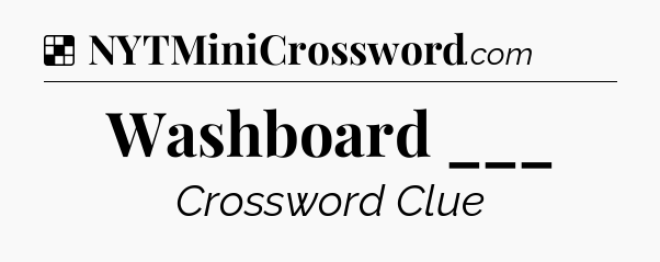 Solution: Washboard ___ - NYT Crossword