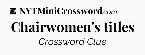 Chairwomen's titles Crossword Clue