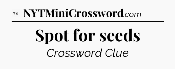 Spot for seeds - WSJ Crossword