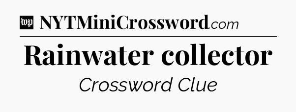 Rainwater collector Crossword Clue