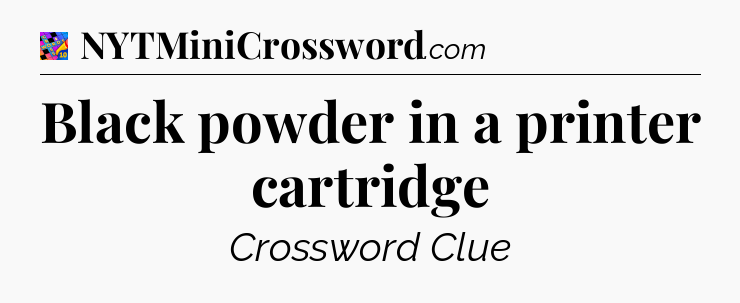 Black powder in a printer cartridge Crossword Clue