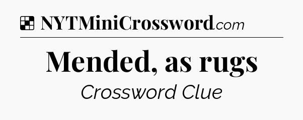 Solution: Mended, as rugs - NYT Crossword