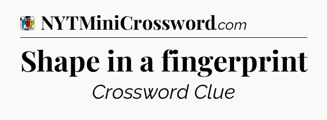 Shape in a fingerprint Crossword Clue