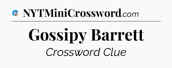 Gossipy Barrett Crossword Clue