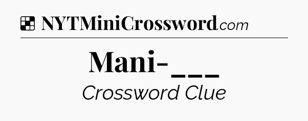 Solution: Mani-___  - NYT Crossword