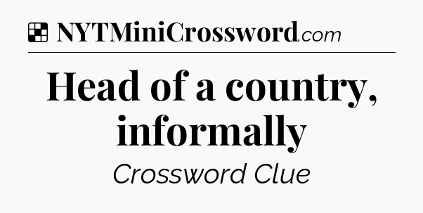 Solution: Head of a country, informally - NYT Crossword