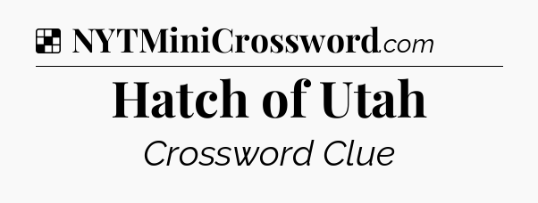 Solution: Hatch of Utah - NYT Crossword
