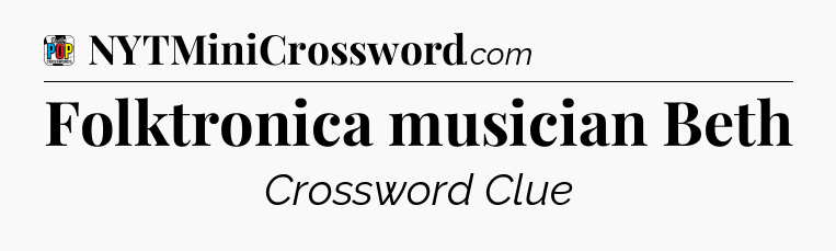 Folktronica musician Beth Crossword Clue