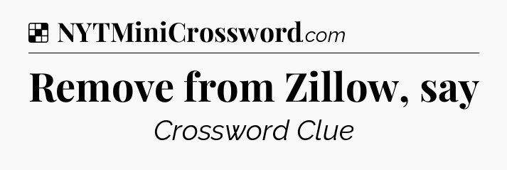Solution: Remove from Zillow, say - NYT Crossword
