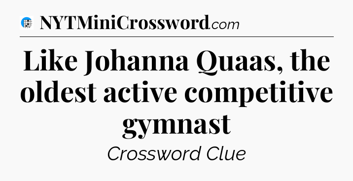 Like Johanna Quaas, the oldest active competitive gymnast Crossword Clue