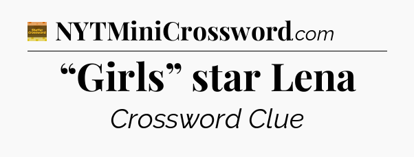 “Girls” star Lena - Eugene Sheffer Crossword