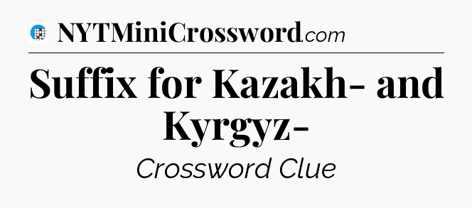 Suffix for Kazakh- and Kyrgyz- Crossword Clue