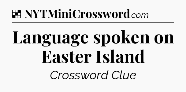 Solution: Language spoken on Easter Island - NYT Crossword
